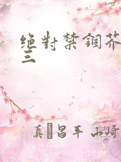 绝对禁锢芥末三三