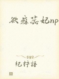 欲瘾蕊妃nph