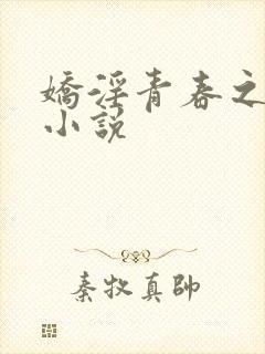 娇淫青春之放纵小说