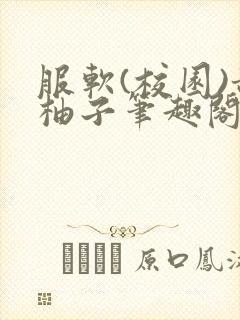 服软(校园)甜柚子笔趣阁