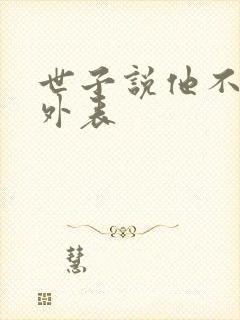 世子说他不在乎外表