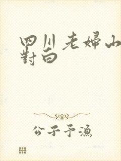 四川老妇山边性对白
