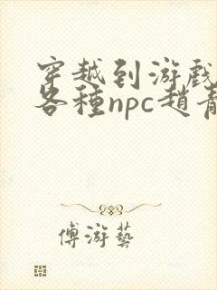 穿越到游戏里和各种npc赵青蔓