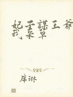 妃子谋王爷采花我采草