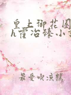 皇上御花园hlh霍冶臻小说