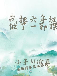 我把六年级妹妹做了一节课