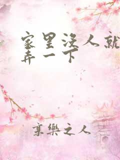 家里没人就让你弄一下