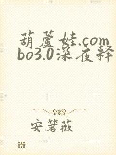 葫芦娃.combo3.0深夜释放自己