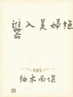 进入美妇绝世名器