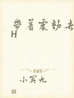 带着震动去上课H