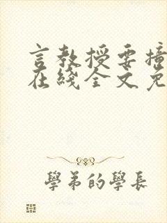 言教授要撞坏了在线全文免费阅读