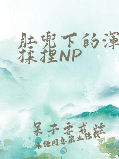 肚兜下的浑圆被揉捏NP