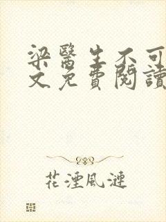 梁医生不可以全文免费阅读笔趣阁