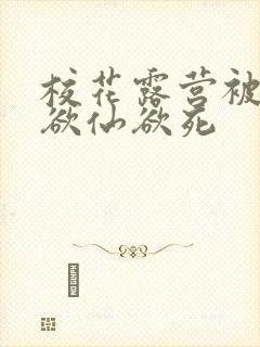 校花露营被弄得欲仙欲死