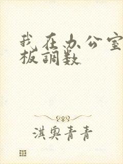 我在办公室被老板调数