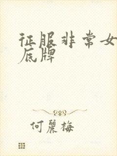 征服非常女上司底牌