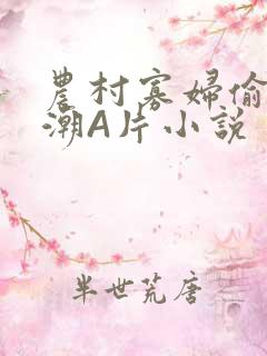 农村寡妇偷人高潮A片小说