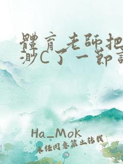 体育老师把林渺渺C了一节课作文