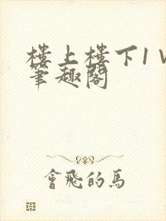 楼上楼下1∨1笔趣阁