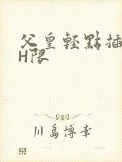父皇轻点插好疼H限
