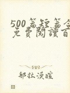 500篇短篇合免费阅读百度云