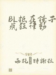 BL抵在镜子上疯狂律动