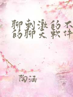 聊刺激的不封号的聊天软件免费