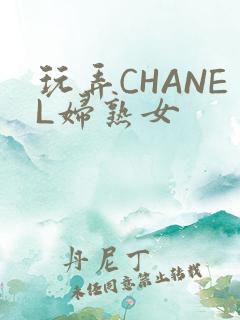 玩弄CHANEL妇熟女