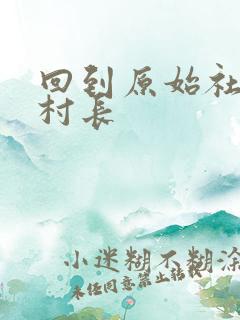 回到原始社会当村长