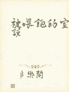 被喂饱的室友小说