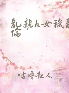 乱亲h女秽乱常伦