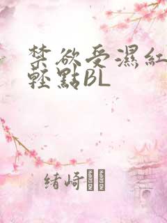 禁欲受湿红喘息轻点BL