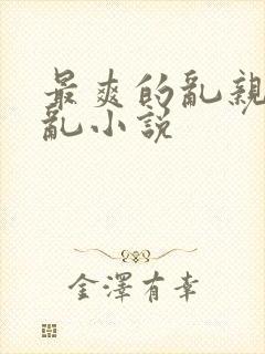 最爽的乱亲嫲嫲乱小说