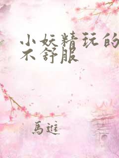 小妖精玩的你舒不舒服