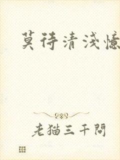 莫待清浅忆往昔