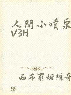 人间小喷泉H1V3H