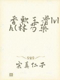 香软玉滑lvlh(林芍药