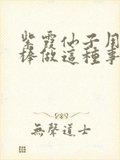 紫霞仙子用金箍棒做这种事