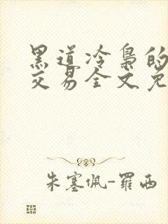 黑道冷枭的赔心交易全文免费阅读