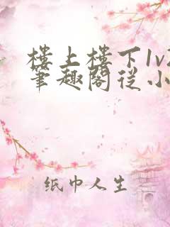 楼上楼下1v2笔趣阁从小到大