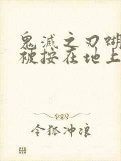 鬼灭之刃蝴蝶忍被按在地上草