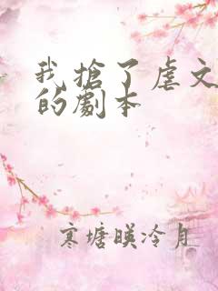 我抢了虐文男主的剧本