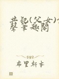 共犯(父女)余声笔趣阁