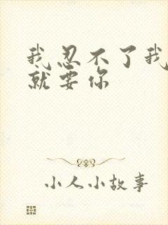 我忍不了我现在就要你