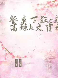 餐桌下狂c亲女高辣h文霍水