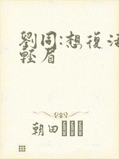 刘同:想复活叶轻眉