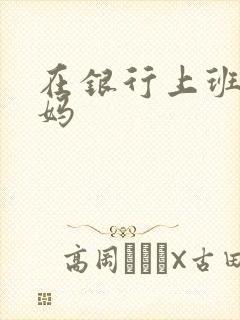 在银行上班的妈妈