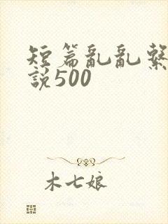 短篇乱乱系列小说500