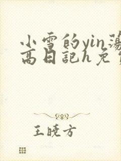 小雪的yin荡高日记h免费
