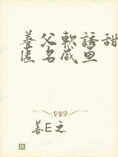 养父软诱甜BY匿名咸鱼